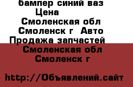 бампер синий ваз › Цена ­ 2 000 - Смоленская обл., Смоленск г. Авто » Продажа запчастей   . Смоленская обл.,Смоленск г.